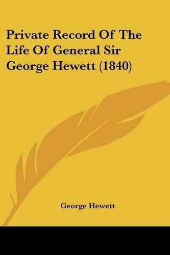 Cover image for Private Record Of The Life Of General Sir George Hewett (1840)