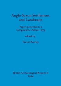 Cover image for Anglo-Saxon Settlement and Landscape: Papers presented to a Symposium, Oxford 1973