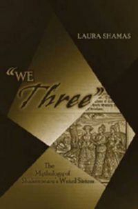 Cover image for We Three: The Mythology of Shakespeare's Weird Sisters