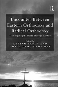 Cover image for Encounter Between Eastern Orthodoxy and Radical Orthodoxy: Transfiguring the World Through the Word