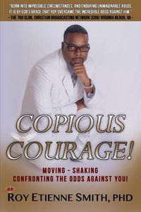 Cover image for Copious Courage: Moving, Shaking, Confronting the Odds Against You