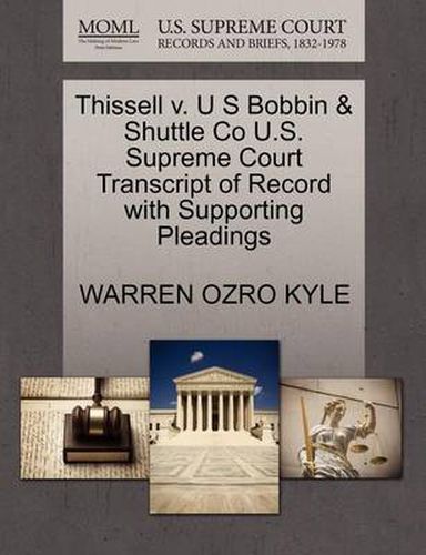 Cover image for Thissell V. U S Bobbin & Shuttle Co U.S. Supreme Court Transcript of Record with Supporting Pleadings