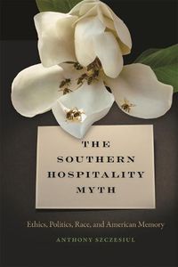 Cover image for The Southern Hospitality Myth: Ethics, Politics, Race, and American Memory