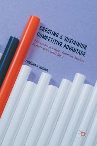 Cover image for Creating and Sustaining Competitive Advantage: Management Logics, Business Models, and Entrepreneurial Rent