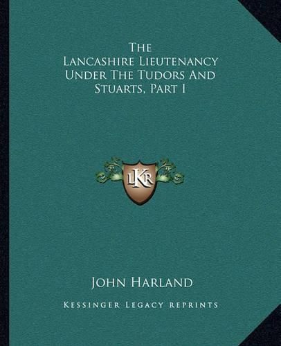 The Lancashire Lieutenancy Under the Tudors and Stuarts, Part I