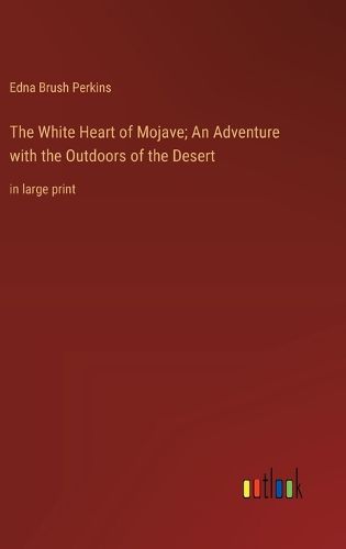 Cover image for The White Heart of Mojave; An Adventure with the Outdoors of the Desert