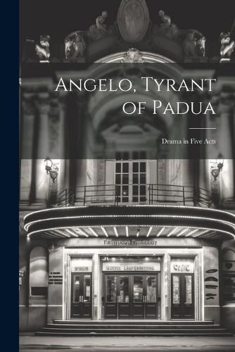 Cover image for Angelo, Tyrant of Padua; Drama in Five Acts