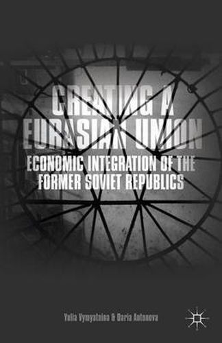 Cover image for Creating a Eurasian Union: Economic Integration of the Former Soviet Republics