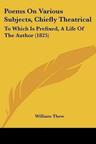 Cover image for Poems on Various Subjects, Chiefly Theatrical: To Which Is Prefixed, a Life of the Author (1825)