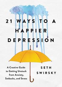 Cover image for 21 Ways to a Happier Depression: A Creative Guide to Getting Unstuck from Anxiety, Setbacks, and Stress