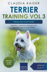 Cover image for Terrier Training Vol 3 - Taking care of your Terrier: Nutrition, common diseases and general care of your Terrier