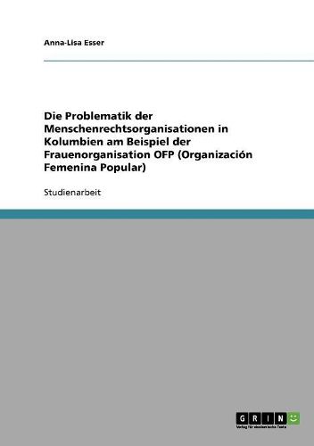 Die Problematik Der Menschenrechtsorganisationen in Kolumbien Am Beispiel Der Frauenorganisation Ofp (Organizacion Femenina Popular)