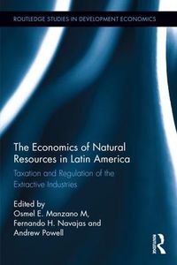 Cover image for The Economics of Natural Resources in Latin America: Taxation and Regulation of the Extractive Industries