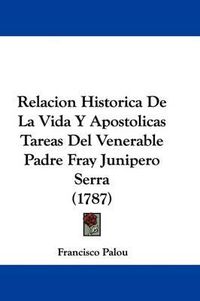 Cover image for Relacion Historica De La Vida Y Apostolicas Tareas Del Venerable Padre Fray Junipero Serra (1787)