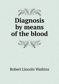 Cover image for Diagnosis by means of the blood