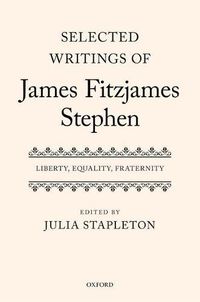 Cover image for Selected Writings of James Fitzjames Stephen: Liberty, Equality, Fraternity