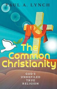 Cover image for The Common Christianity: God's Undefiled True Religion