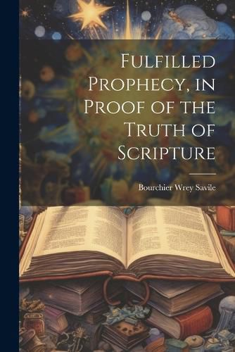 Cover image for Fulfilled Prophecy, in Proof of the Truth of Scripture