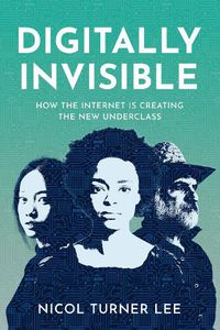 Cover image for Digital Invisible: How the Internet Is Creating the New Underclass