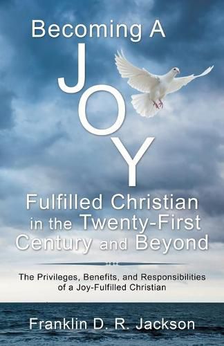 Cover image for Becoming a Joy Fulfilled Christian in the Twenty-First Century and Beyond: The Privileges, Benefits, and Responsibilities of a Joy-Fulfilled Christian