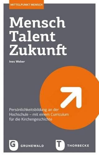 Cover image for Mensch - Talent - Zukunft: Personlichkeitsbildung an Der Hochschule - Mit Einem Curriculum Fur Die Kirchengeschichte