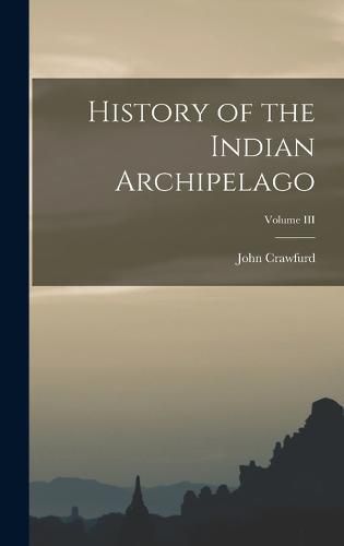 Cover image for History of the Indian Archipelago; Volume III