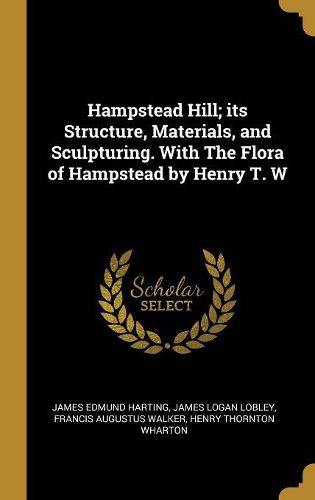 Cover image for Hampstead Hill; its Structure, Materials, and Sculpturing. With The Flora of Hampstead by Henry T. W