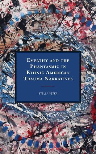 Cover image for Empathy and the Phantasmic in Ethnic American Trauma Narratives