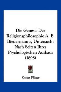 Cover image for Die Genesis Der Religionsphilosophie A. E. Biedermanns, Untersucht Nach Seiten Ihres Psychologischen Ausbaus (1898)