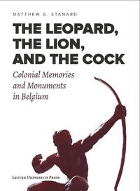 Cover image for The Leopard, the Lion, and the Cock: Colonial Memories and Monuments in Belgium