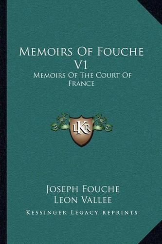 Memoirs of Fouche V1: Memoirs of the Court of France