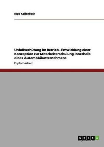 Cover image for Unfallverhutung im Betrieb - Entwicklung einer Konzeption zur Mitarbeiterschulung innerhalb eines Automobilunternehmens