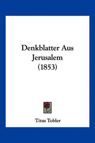 Cover image for Denkblatter Aus Jerusalem (1853)