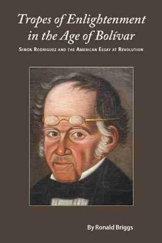 Cover image for Tropes of Enlightenment in the Age of Bolivar: Simon Rodriguez and the American Essay at Revolution