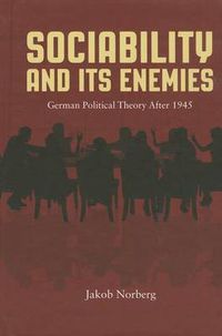 Cover image for Sociability and Its Enemies: German Political Theory After 1945