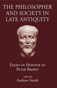 Cover image for The Philosopher and Society in Late Antiquity: Essays in Honour of Peter Brown