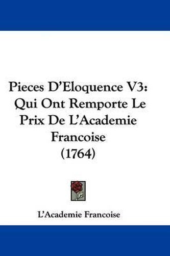 Cover image for Pieces D'Eloquence V3: Qui Ont Remporte Le Prix De L'Academie Francoise (1764)
