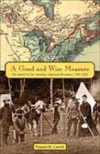 Cover image for A Good and Wise Measure: The Search for the Canadian-American Boundary, 1783-1842