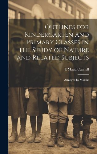 Cover image for Outlines for Kindergarten and Primary Classes in the Study of Nature and Related Subjects