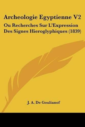 Cover image for Archeologie Egyptienne V2: Ou Recherches Sur L'Expression Des Signes Hieroglyphiques (1839)