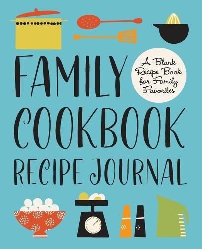 Cover image for Family Cookbook Recipe Journal: A Blank Recipe Book for Family Favorites