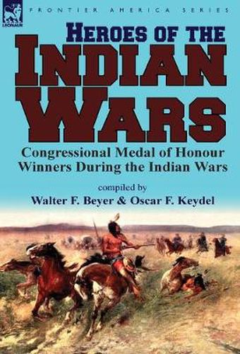 Cover image for Heroes of the Indian Wars: Congressional Medal of Honour Winners During the Indian Wars