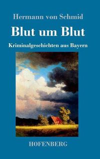 Cover image for Blut um Blut: Kriminalgeschichten aus Bayern