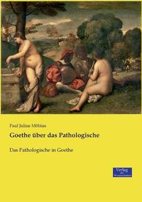 Cover image for Goethe uber das Pathologische: Das Pathologische in Goethe