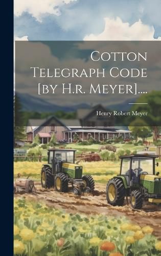 Cover image for Cotton Telegraph Code [by H.r. Meyer]....