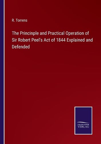 The Princinple and Practical Operation of Sir Robert Peel's Act of 1844 Explained and Defended