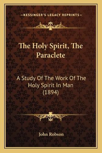 The Holy Spirit, the Paraclete: A Study of the Work of the Holy Spirit in Man (1894)