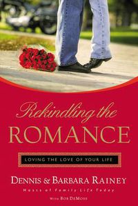 Cover image for Rekindling the Romance: Loving the Love of Your Life