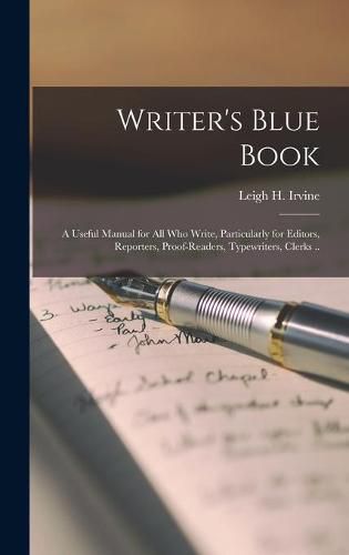 Cover image for Writer's Blue Book; a Useful Manual for All Who Write, Particularly for Editors, Reporters, Proof-readers, Typewriters, Clerks ..