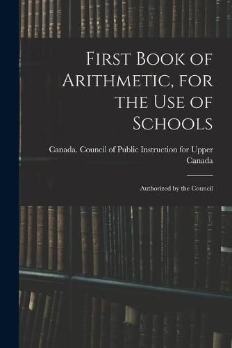 Cover image for First Book of Arithmetic, for the Use of Schools; Authorized by the Council